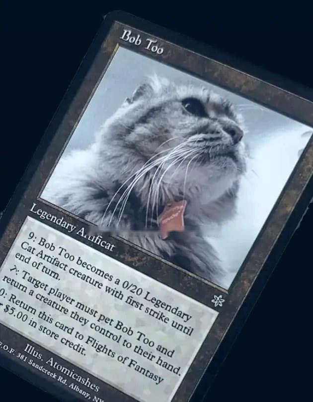 BobToo’s own trading card, made by the shop: “Legendary Artifact.” Target player must pet Bob Too.